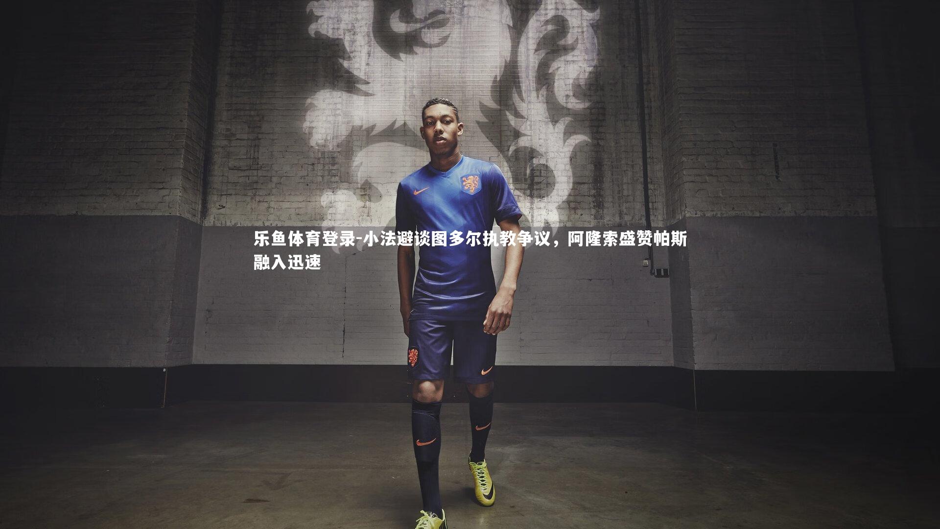 小法避谈图多尔执教争议，阿隆索盛赞帕斯融入迅速